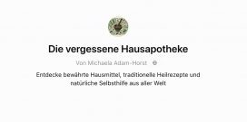 Die vergessene Hausapotheke für alte Hausmittel, traditionelle Heilrezepte und natürliche Selbsthilfe aus aller Welt